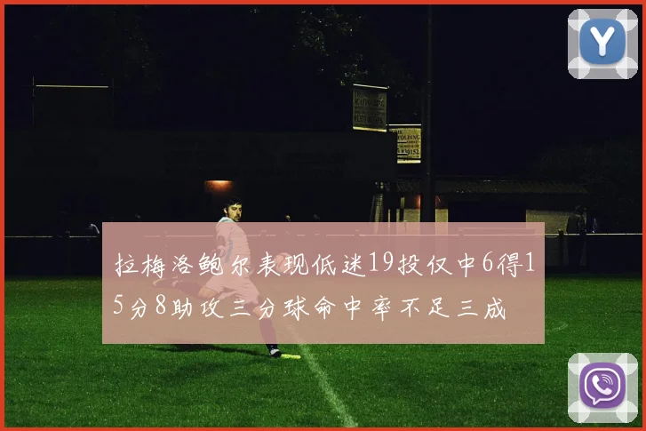 拉梅洛鲍尔表现低迷19投仅中6得15分8助攻三分球命中率不足三成