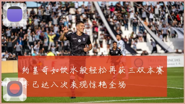 约基奇如饮水般轻松再获三双本赛季已达八次表现惊艳全场